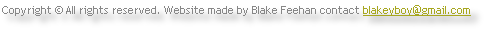 Copyright © All rights reserved. Website made by Blake Feehan contact blakeyboy@gmail.com 